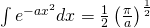 \int e^{-ax^{2 }}dx=\frac{1}{2}\left ( \frac{\pi }{a} \right )^{\frac{1}{2}}