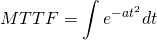 \begin{align*} MTTF & =\int e^{-at^{2}}dt \nonumber \\ \end{align*} 