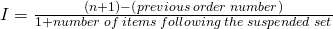 I=\frac{\left(n+1 \right)-\left(previous \;order \; number \right)}{1+number \;of\; items\; following\; the\; suspended\; set}